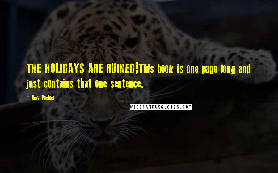 Amy Poehler Quotes: THE HOLIDAYS ARE RUINED!This book is one page long and just contains that one sentence.