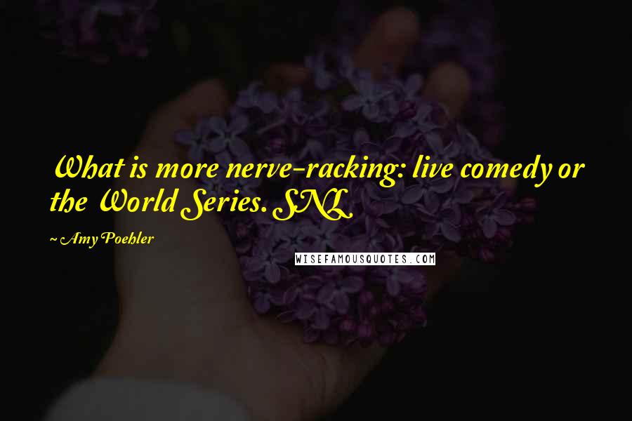 Amy Poehler Quotes: What is more nerve-racking: live comedy or the World Series. SNL