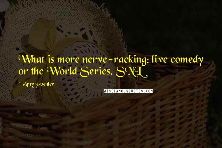 Amy Poehler Quotes: What is more nerve-racking: live comedy or the World Series. SNL