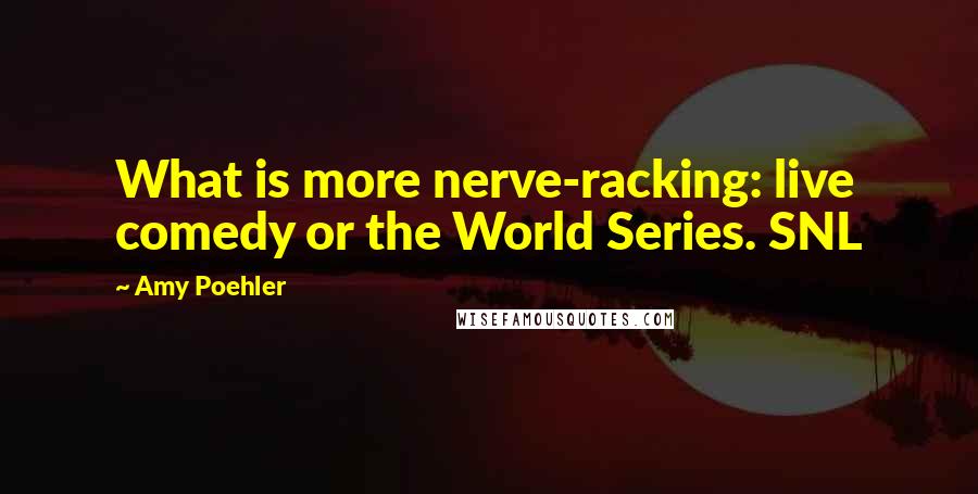 Amy Poehler Quotes: What is more nerve-racking: live comedy or the World Series. SNL