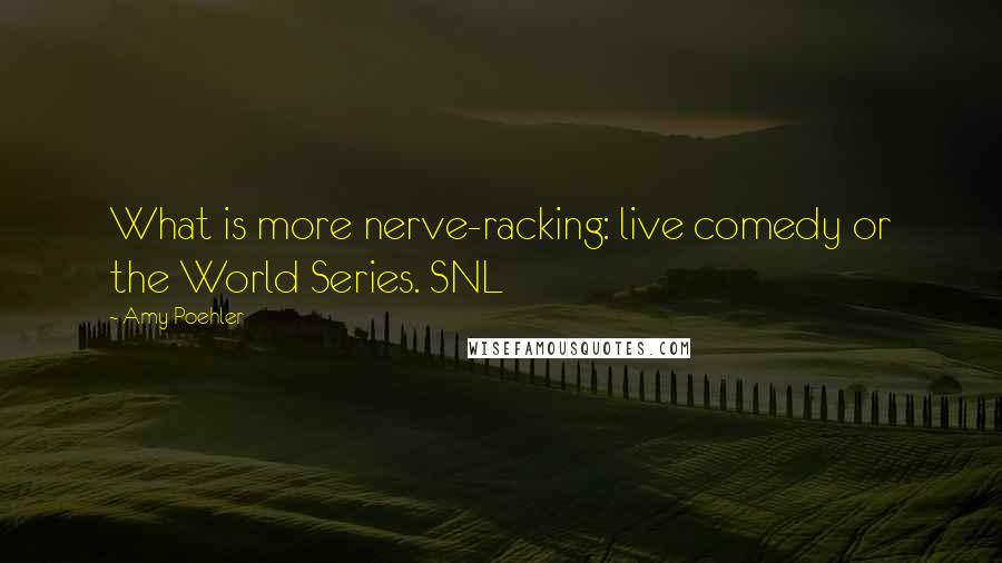 Amy Poehler Quotes: What is more nerve-racking: live comedy or the World Series. SNL
