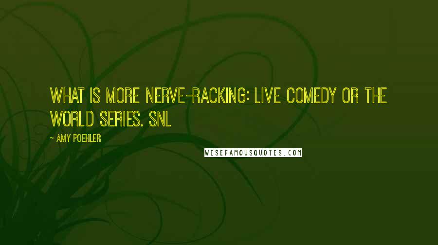 Amy Poehler Quotes: What is more nerve-racking: live comedy or the World Series. SNL