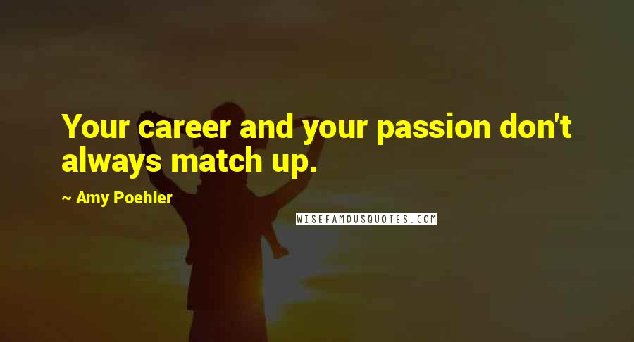 Amy Poehler Quotes: Your career and your passion don't always match up.