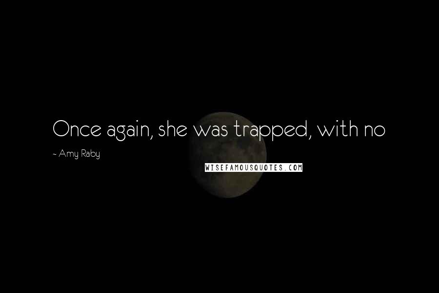 Amy Raby Quotes: Once again, she was trapped, with no