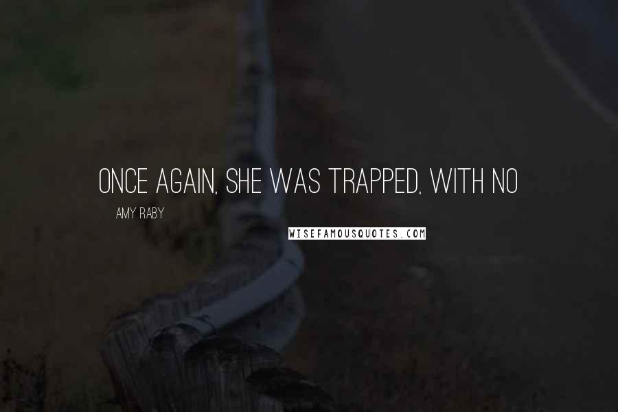 Amy Raby Quotes: Once again, she was trapped, with no