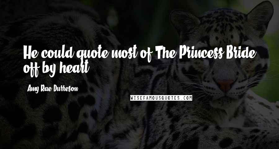 Amy Rae Durreson Quotes: He could quote most of The Princess Bride off by heart.