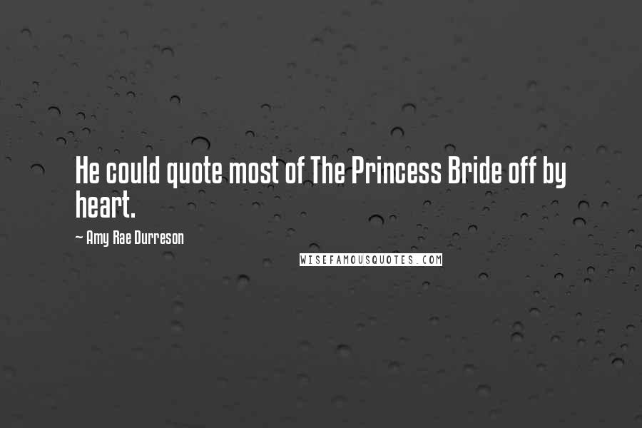 Amy Rae Durreson Quotes: He could quote most of The Princess Bride off by heart.