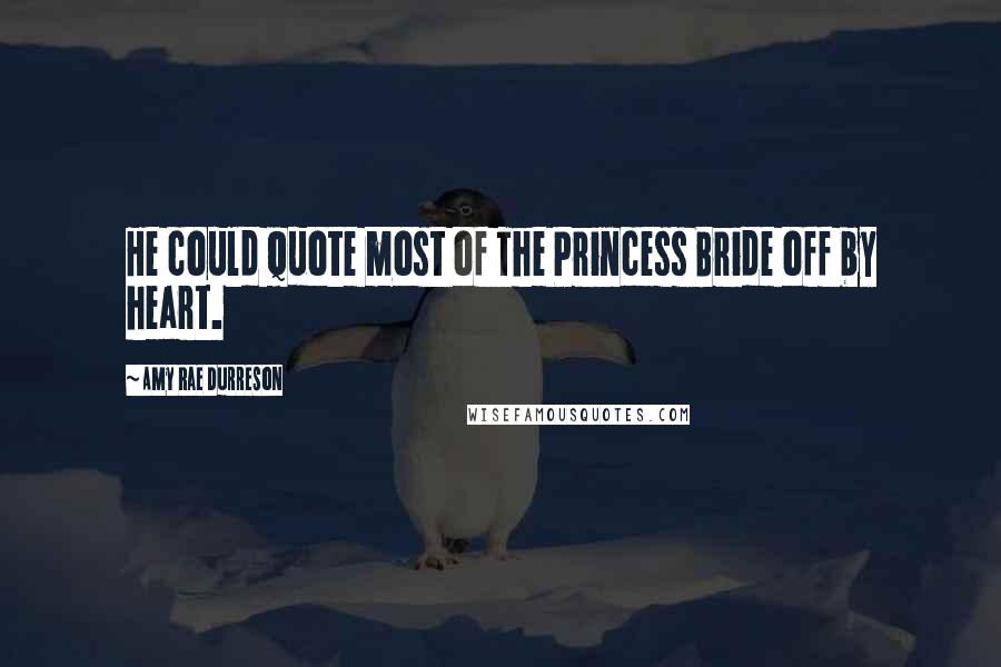 Amy Rae Durreson Quotes: He could quote most of The Princess Bride off by heart.