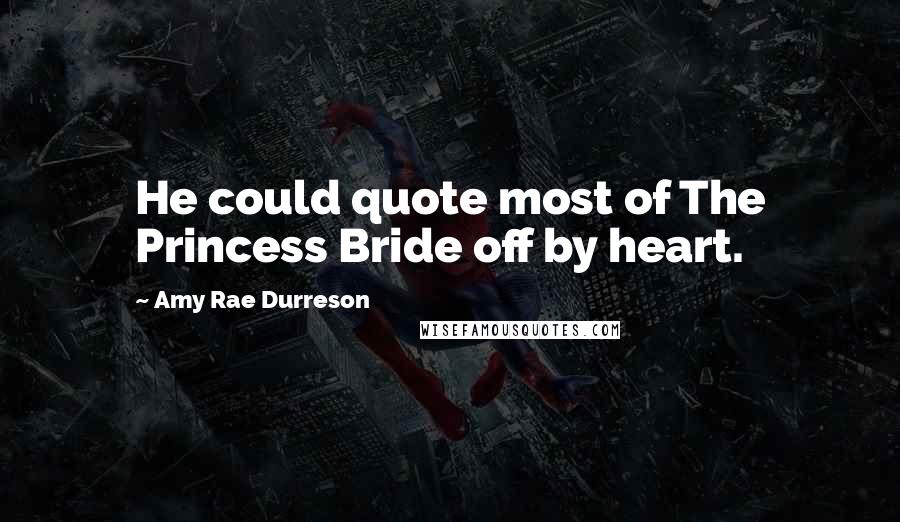 Amy Rae Durreson Quotes: He could quote most of The Princess Bride off by heart.