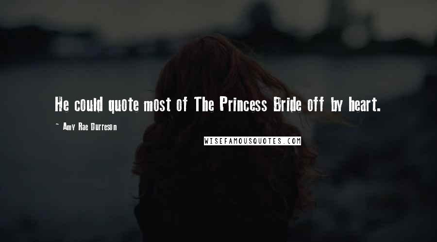 Amy Rae Durreson Quotes: He could quote most of The Princess Bride off by heart.