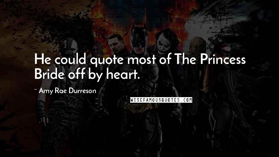 Amy Rae Durreson Quotes: He could quote most of The Princess Bride off by heart.