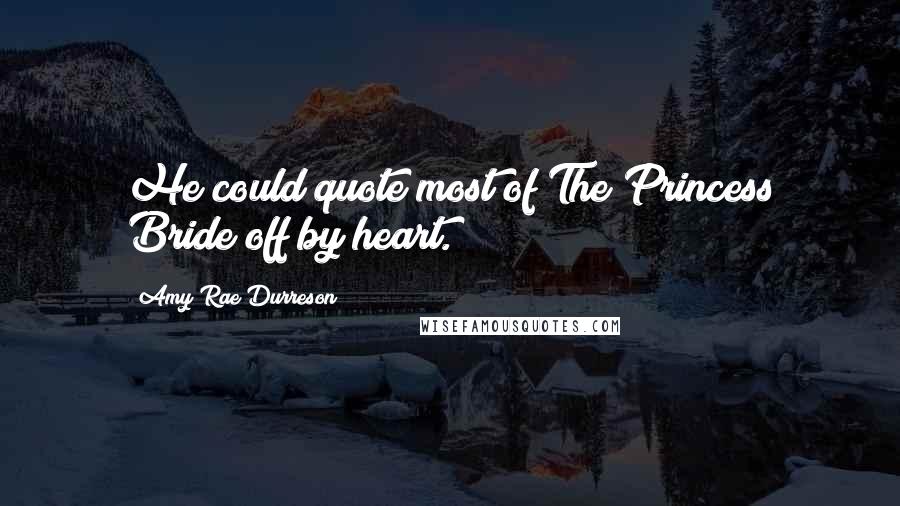 Amy Rae Durreson Quotes: He could quote most of The Princess Bride off by heart.