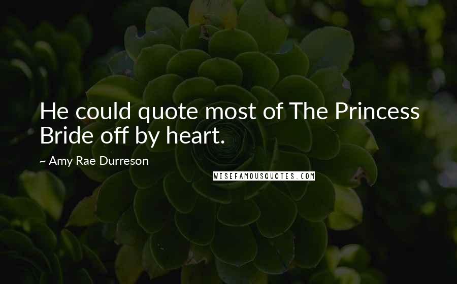 Amy Rae Durreson Quotes: He could quote most of The Princess Bride off by heart.