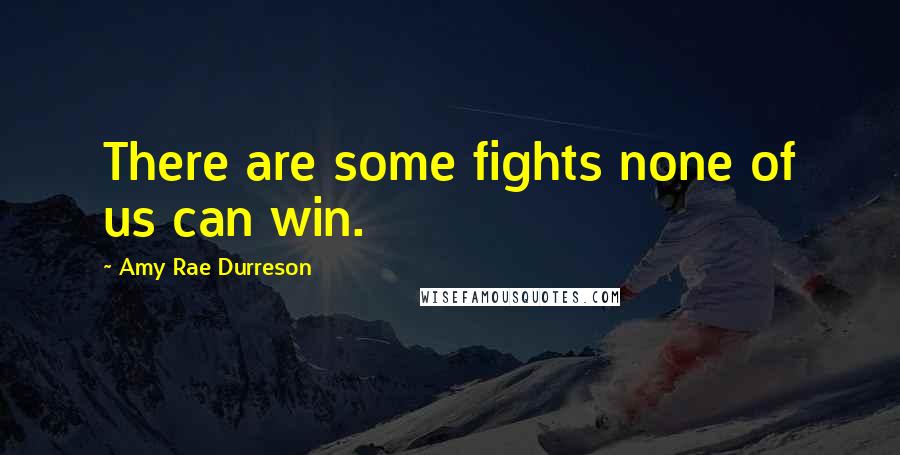 Amy Rae Durreson Quotes: There are some fights none of us can win.