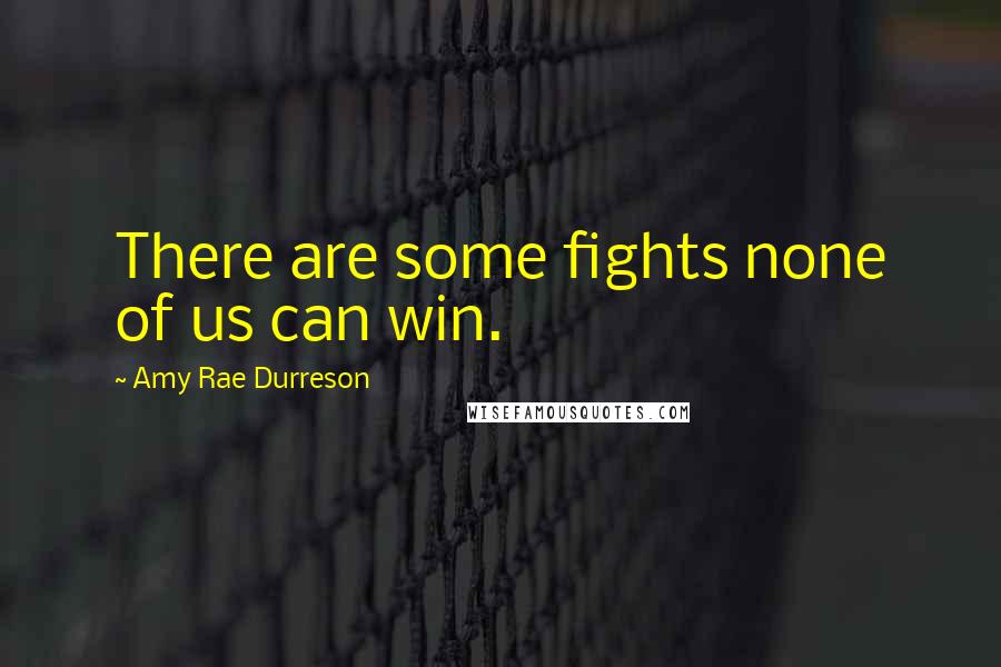 Amy Rae Durreson Quotes: There are some fights none of us can win.