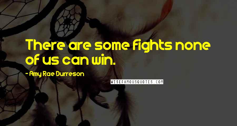 Amy Rae Durreson Quotes: There are some fights none of us can win.