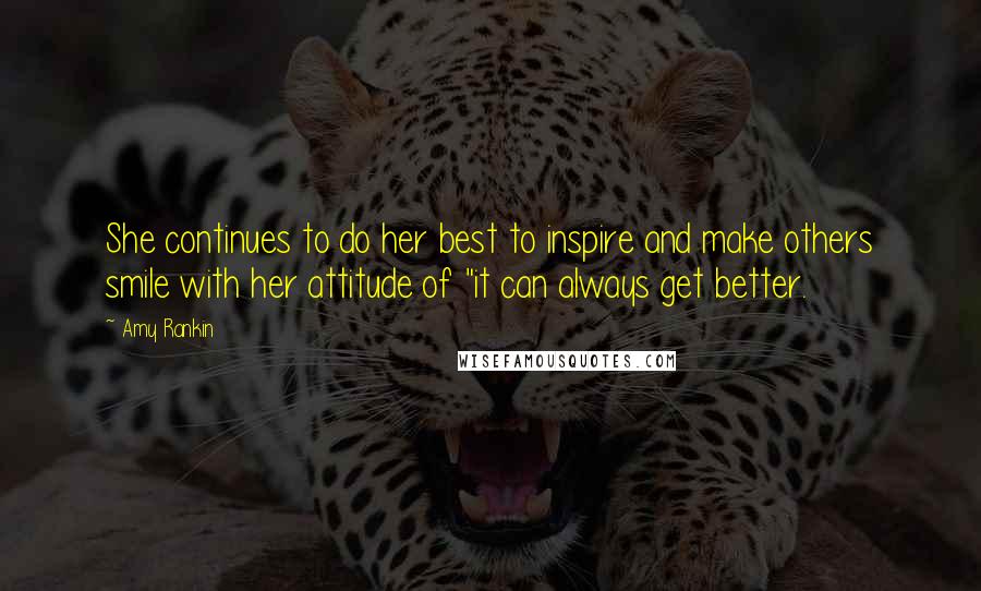 Amy Rankin Quotes: She continues to do her best to inspire and make others smile with her attitude of "it can always get better.