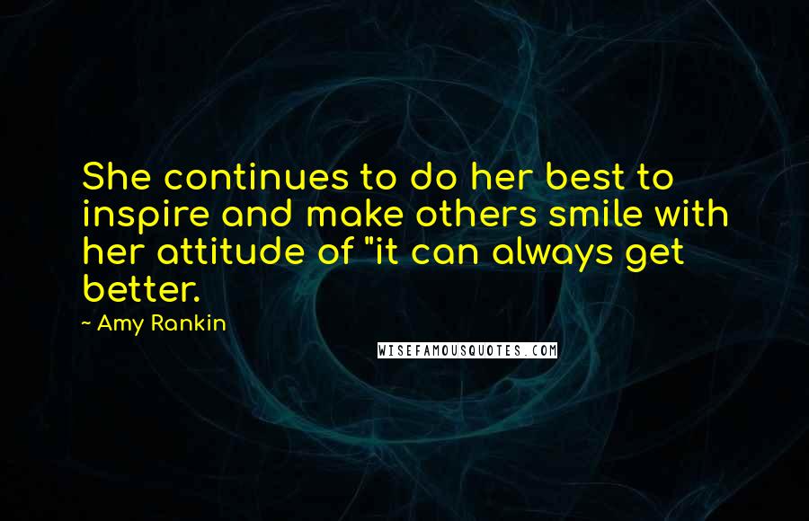 Amy Rankin Quotes: She continues to do her best to inspire and make others smile with her attitude of "it can always get better.