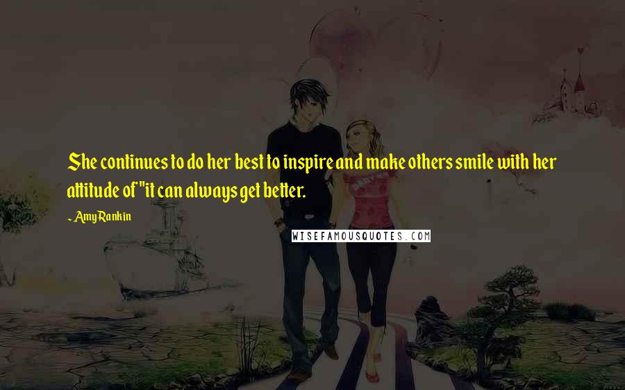 Amy Rankin Quotes: She continues to do her best to inspire and make others smile with her attitude of "it can always get better.