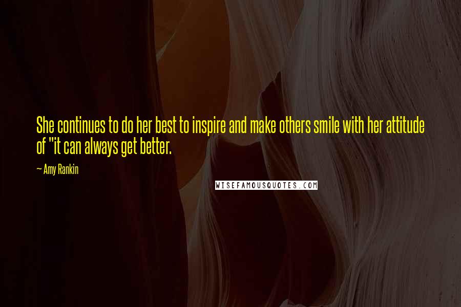 Amy Rankin Quotes: She continues to do her best to inspire and make others smile with her attitude of "it can always get better.