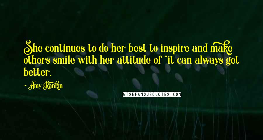 Amy Rankin Quotes: She continues to do her best to inspire and make others smile with her attitude of "it can always get better.