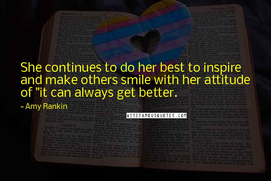 Amy Rankin Quotes: She continues to do her best to inspire and make others smile with her attitude of "it can always get better.