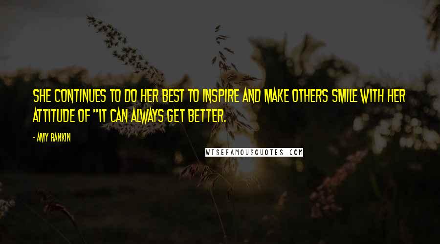 Amy Rankin Quotes: She continues to do her best to inspire and make others smile with her attitude of "it can always get better.