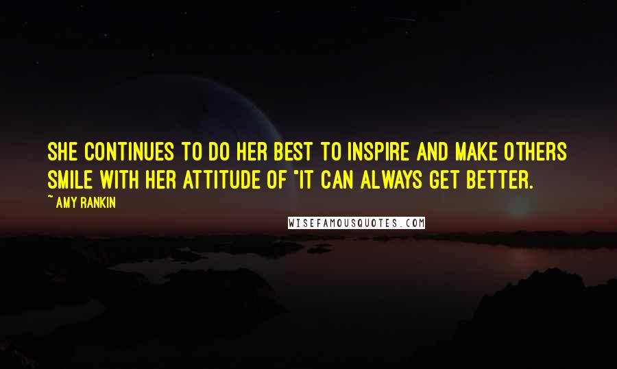 Amy Rankin Quotes: She continues to do her best to inspire and make others smile with her attitude of "it can always get better.