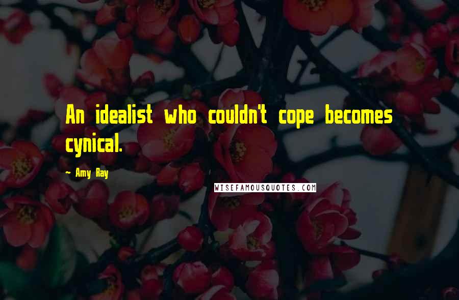 Amy Ray Quotes: An idealist who couldn't cope becomes cynical.