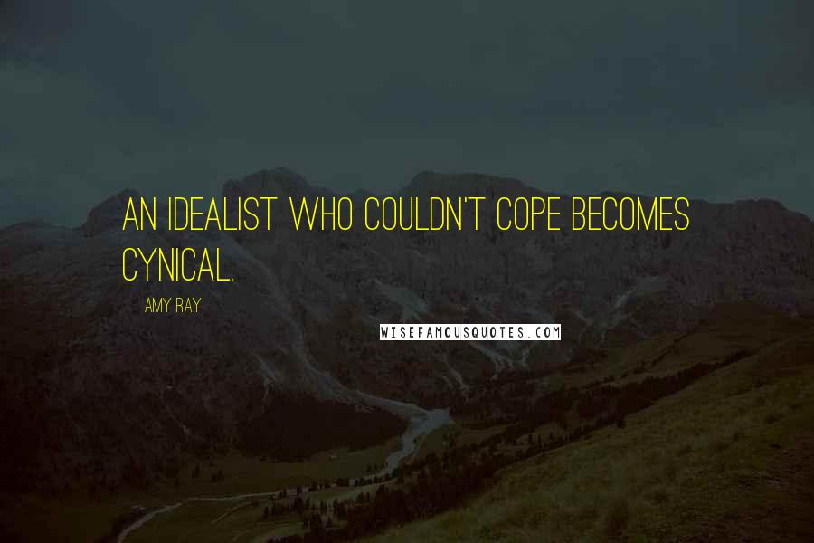 Amy Ray Quotes: An idealist who couldn't cope becomes cynical.