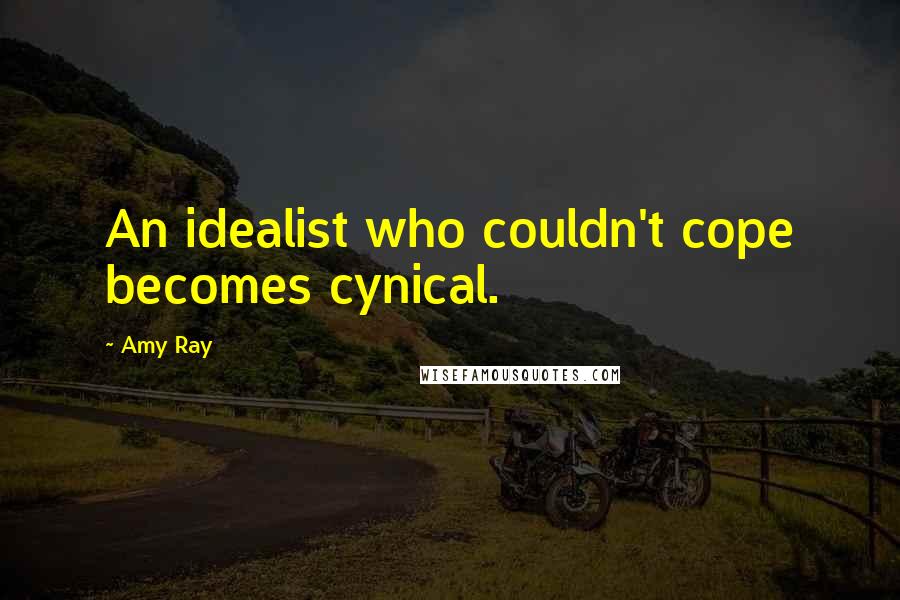 Amy Ray Quotes: An idealist who couldn't cope becomes cynical.