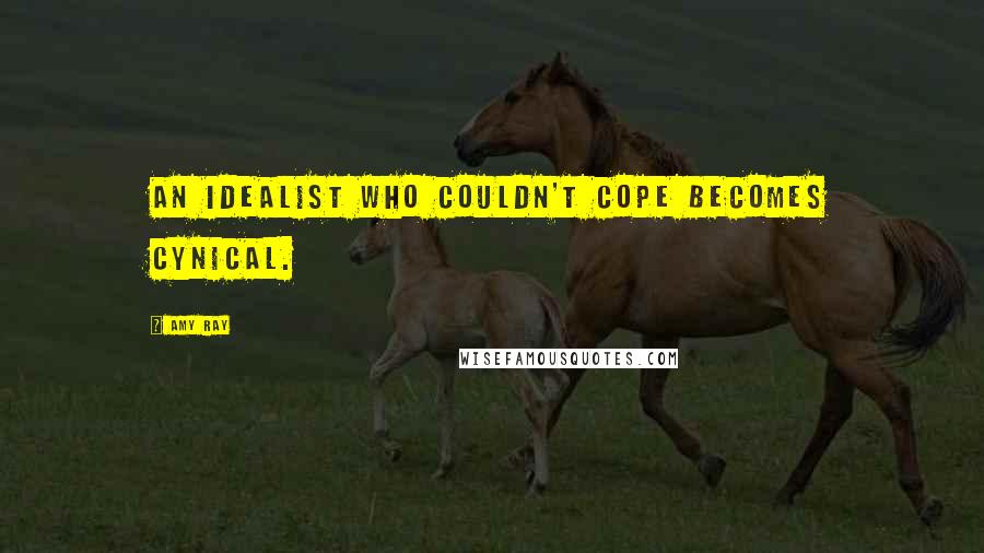 Amy Ray Quotes: An idealist who couldn't cope becomes cynical.