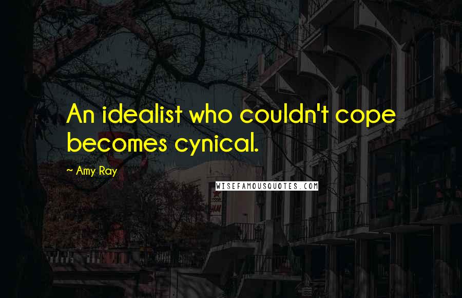 Amy Ray Quotes: An idealist who couldn't cope becomes cynical.