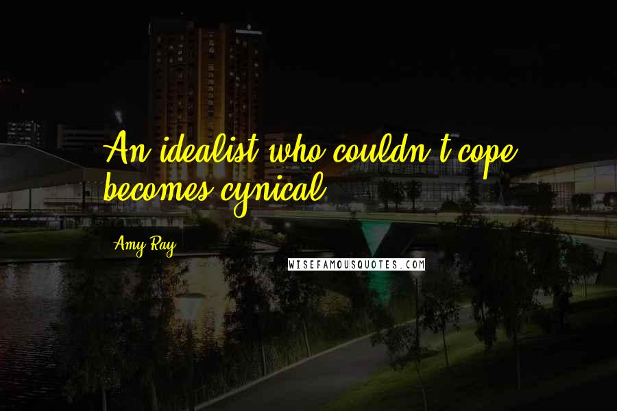 Amy Ray Quotes: An idealist who couldn't cope becomes cynical.