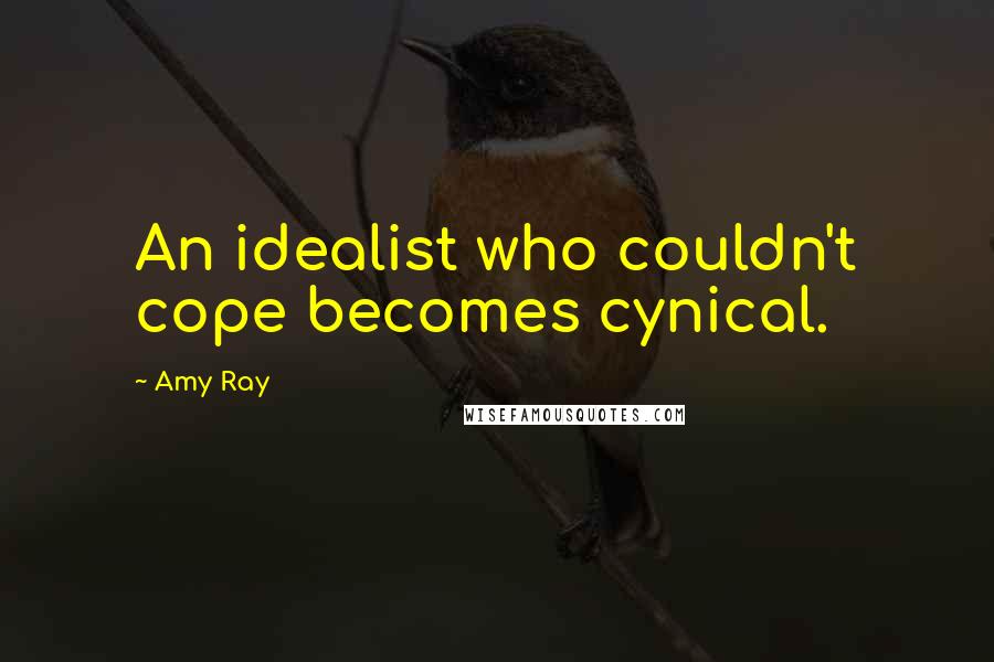Amy Ray Quotes: An idealist who couldn't cope becomes cynical.