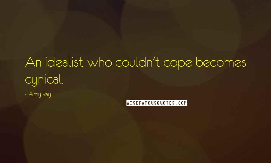 Amy Ray Quotes: An idealist who couldn't cope becomes cynical.