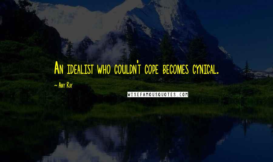 Amy Ray Quotes: An idealist who couldn't cope becomes cynical.