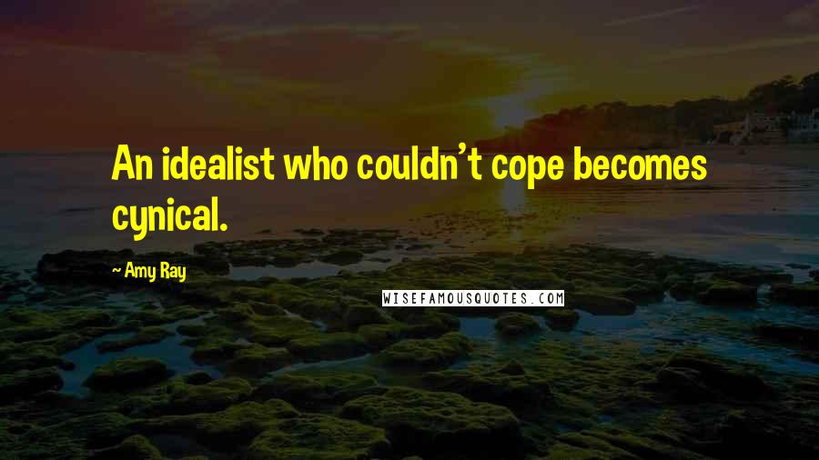 Amy Ray Quotes: An idealist who couldn't cope becomes cynical.