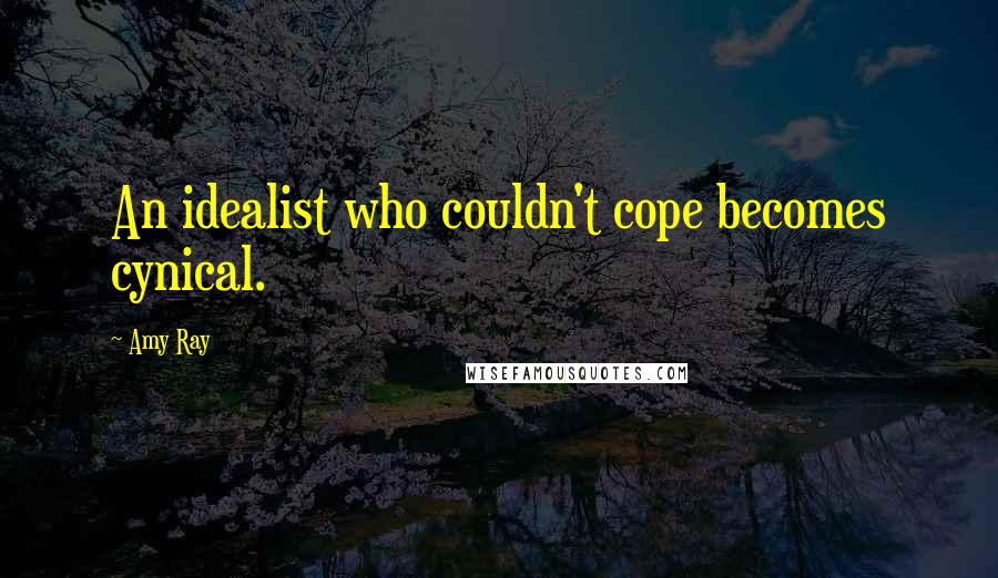 Amy Ray Quotes: An idealist who couldn't cope becomes cynical.