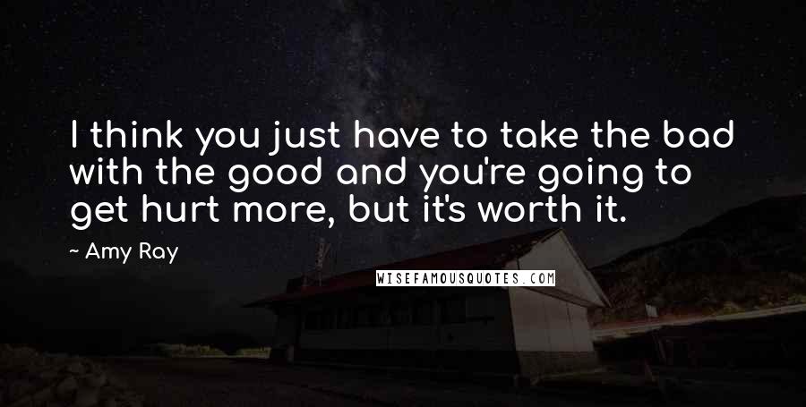 Amy Ray Quotes: I think you just have to take the bad with the good and you're going to get hurt more, but it's worth it.