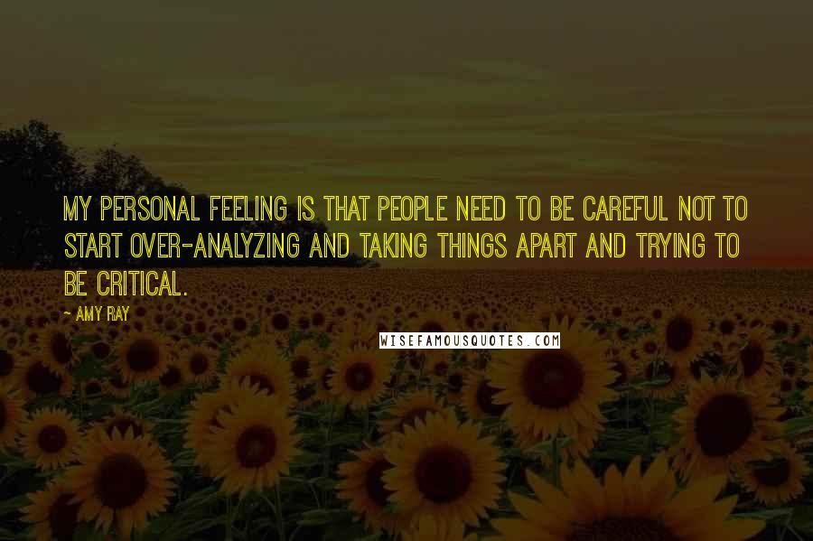 Amy Ray Quotes: My personal feeling is that people need to be careful not to start over-analyzing and taking things apart and trying to be critical.