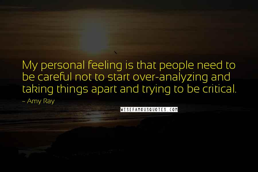 Amy Ray Quotes: My personal feeling is that people need to be careful not to start over-analyzing and taking things apart and trying to be critical.