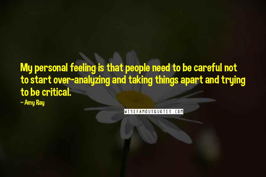 Amy Ray Quotes: My personal feeling is that people need to be careful not to start over-analyzing and taking things apart and trying to be critical.