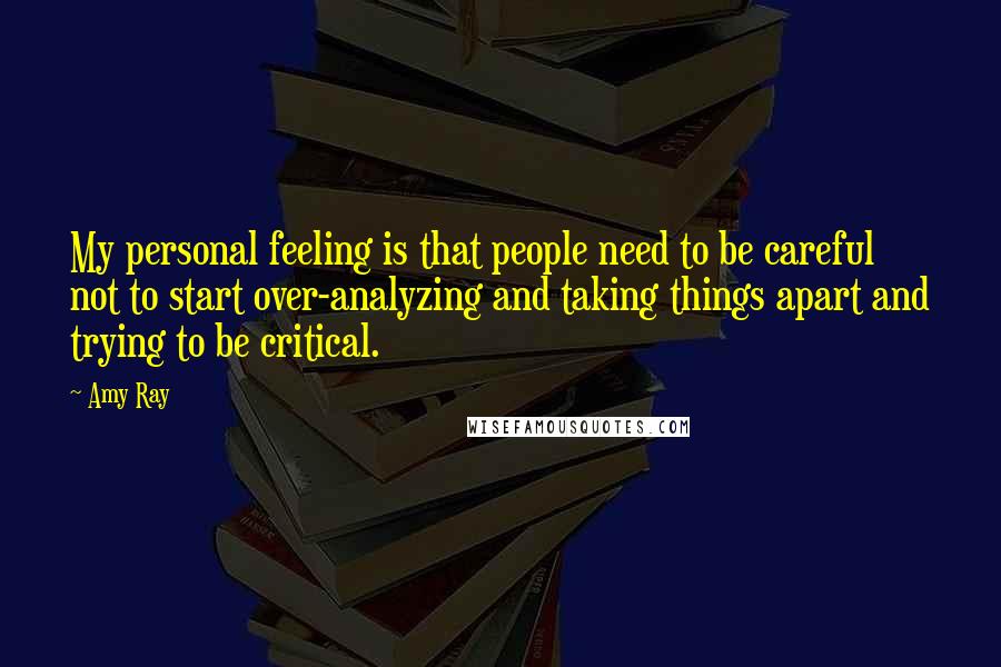 Amy Ray Quotes: My personal feeling is that people need to be careful not to start over-analyzing and taking things apart and trying to be critical.