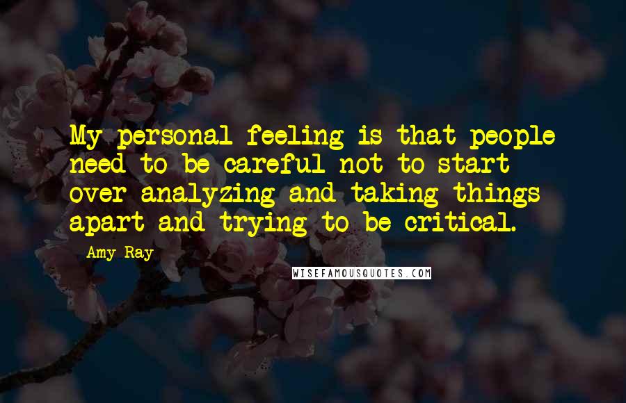 Amy Ray Quotes: My personal feeling is that people need to be careful not to start over-analyzing and taking things apart and trying to be critical.