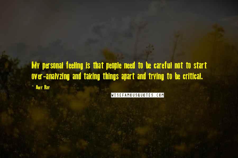 Amy Ray Quotes: My personal feeling is that people need to be careful not to start over-analyzing and taking things apart and trying to be critical.