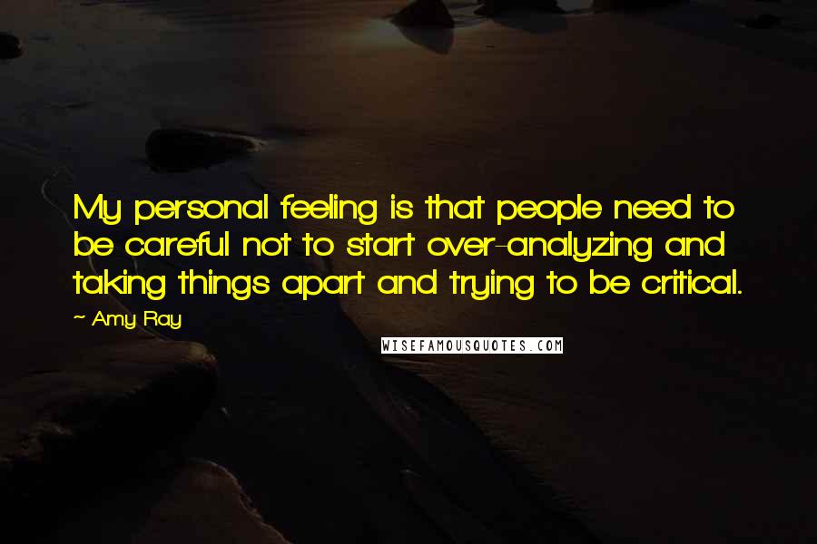 Amy Ray Quotes: My personal feeling is that people need to be careful not to start over-analyzing and taking things apart and trying to be critical.