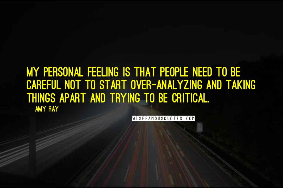 Amy Ray Quotes: My personal feeling is that people need to be careful not to start over-analyzing and taking things apart and trying to be critical.