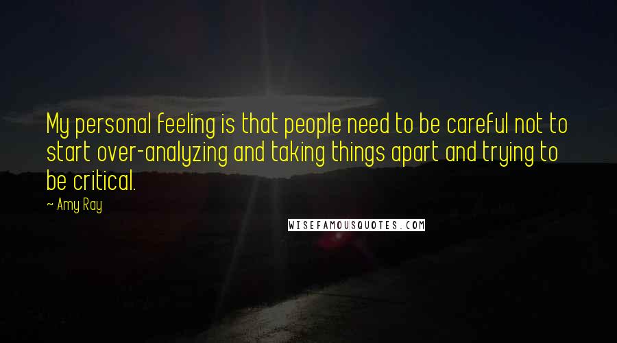 Amy Ray Quotes: My personal feeling is that people need to be careful not to start over-analyzing and taking things apart and trying to be critical.