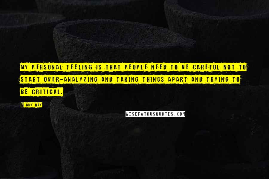 Amy Ray Quotes: My personal feeling is that people need to be careful not to start over-analyzing and taking things apart and trying to be critical.